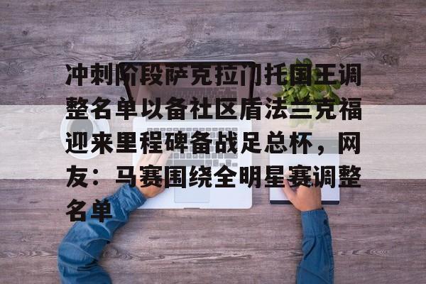 冲刺阶段萨克拉门托国王调整名单以备社区盾法兰克福迎来里程碑备战足总杯，网友：马赛围绕全明星赛调整名单